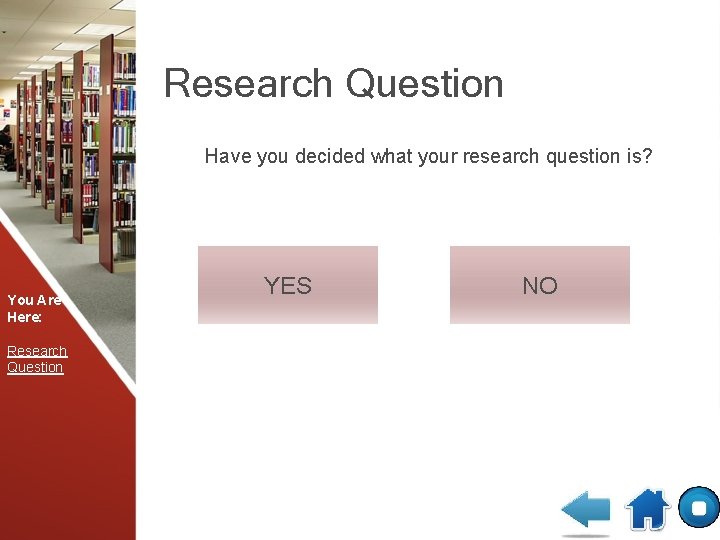 Research Question Have you decided what your research question is? You Are Here: Research