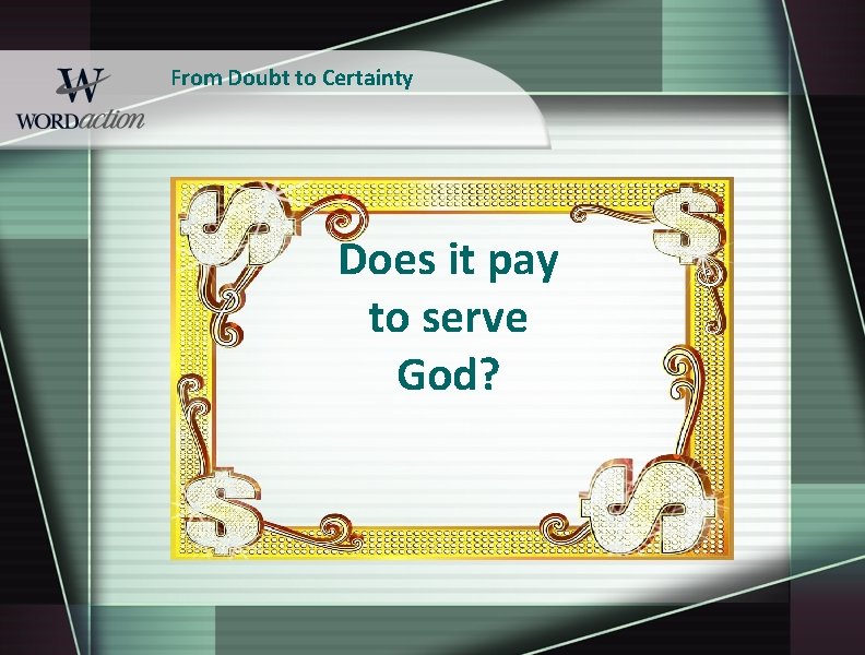 From Doubt to Certainty Does it pay to serve God? 