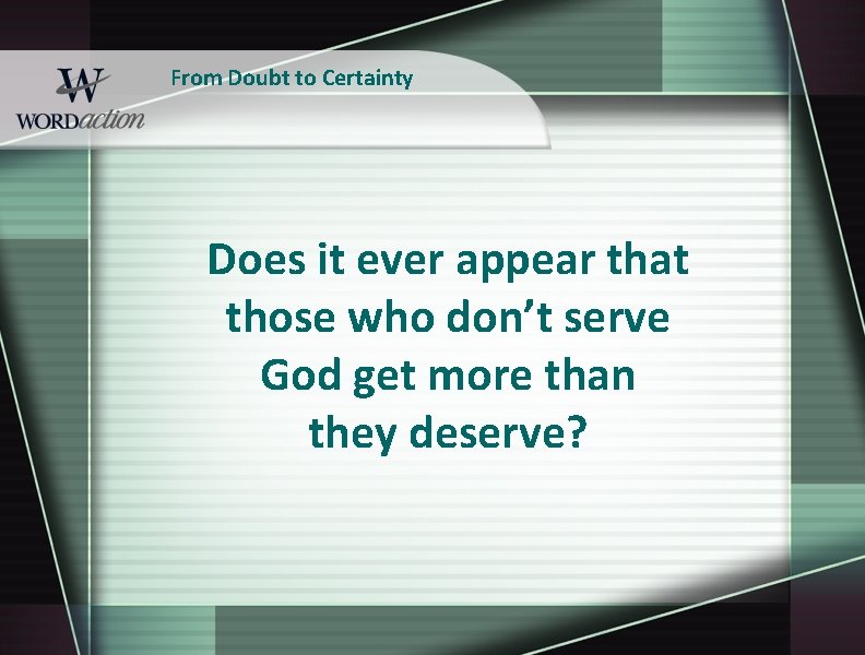 From Doubt to Certainty Does it ever appear that those who don’t serve God
