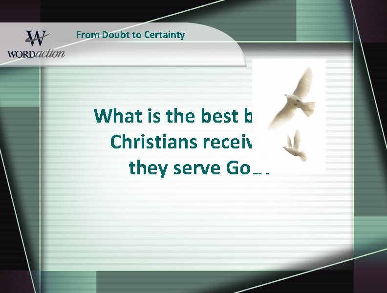 From Doubt to Certainty What is the best benefit Christians receive as they serve