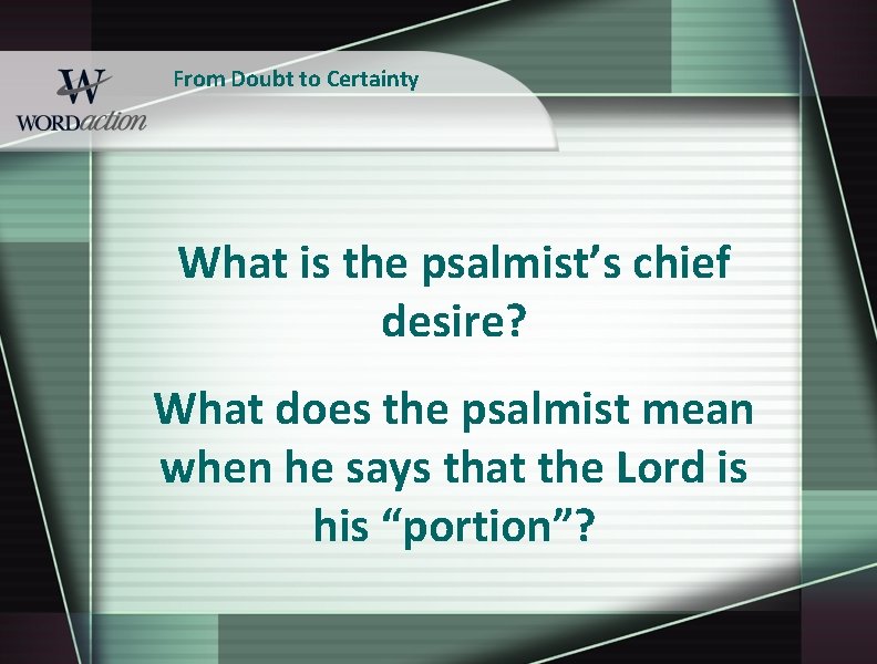 From Doubt to Certainty What is the psalmist’s chief desire? What does the psalmist