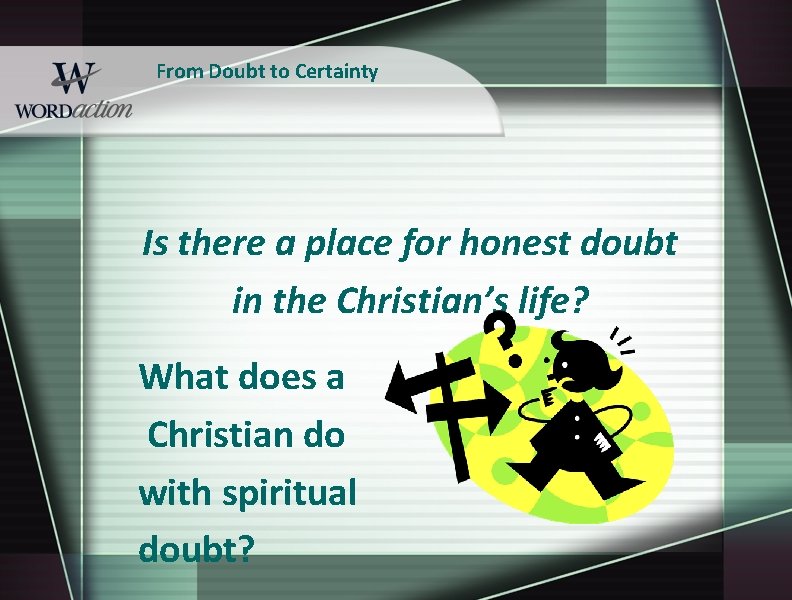 From Doubt to Certainty Is there a place for honest doubt in the Christian’s