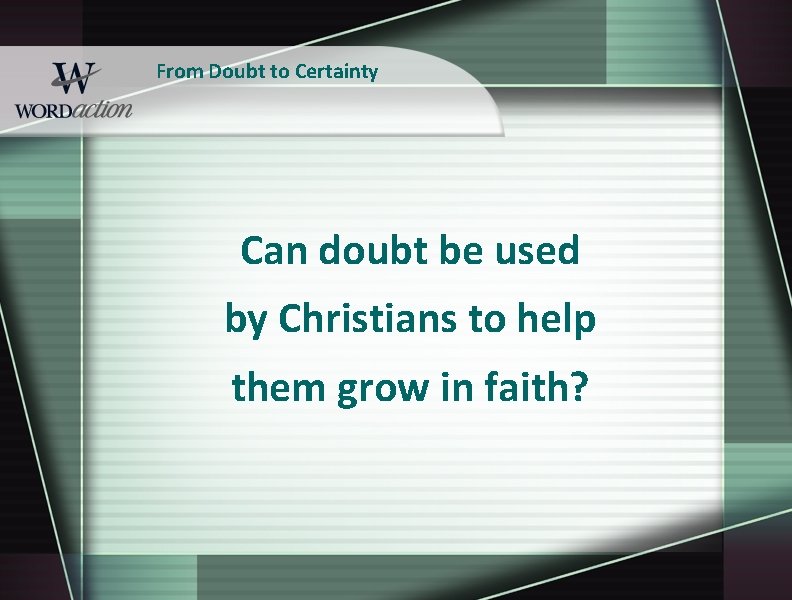 From Doubt to Certainty Can doubt be used by Christians to help them grow