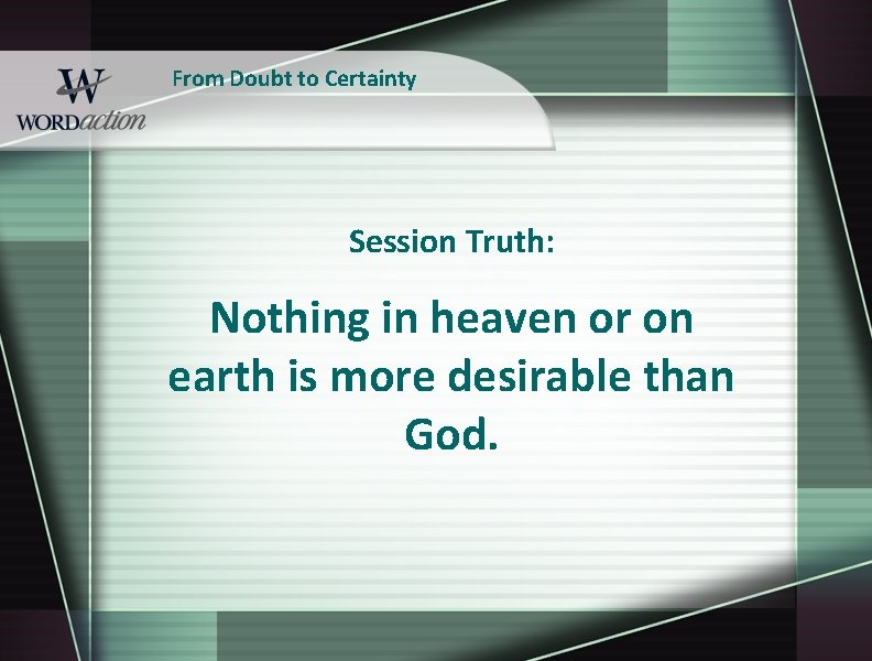 From Doubt to Certainty Session Truth: Nothing in heaven or on earth is more