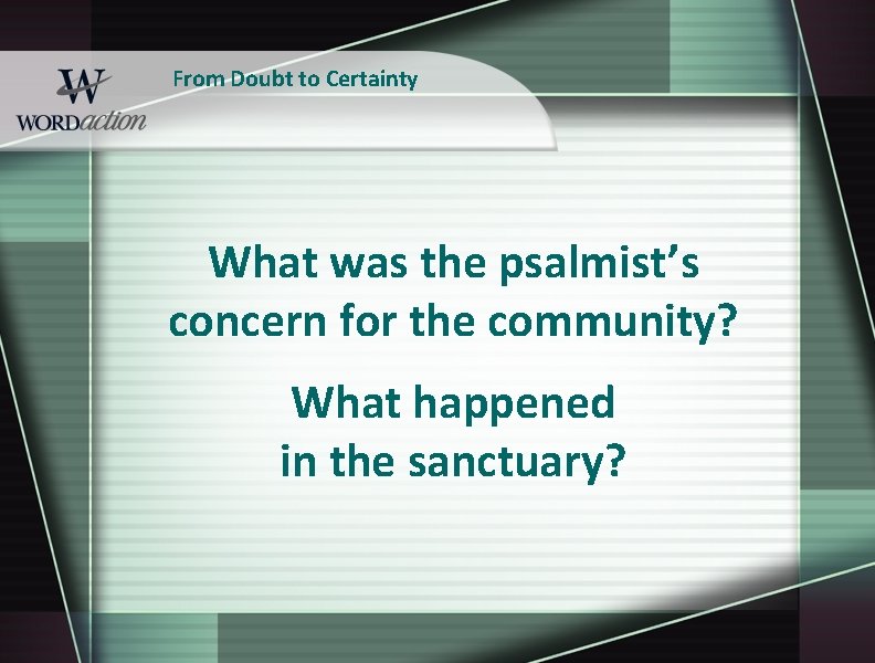 From Doubt to Certainty What was the psalmist’s concern for the community? What happened