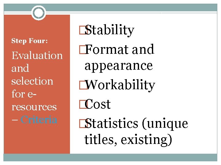 Step Four: Evaluation and selection for eresources – Criteria �Stability �Format and appearance �Workability