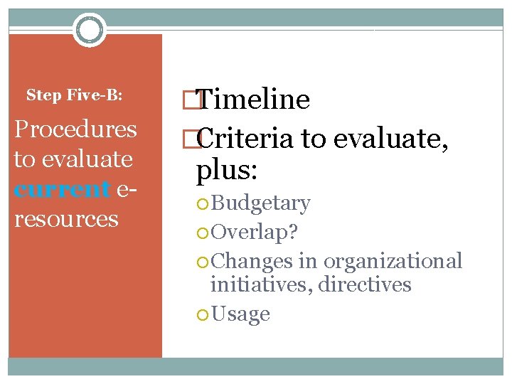 Step Five-B: Procedures to evaluate current eresources �Timeline �Criteria to evaluate, plus: Budgetary Overlap?