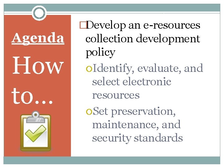 Agenda How to… �Develop an e-resources collection development policy Identify, evaluate, and selectronic resources