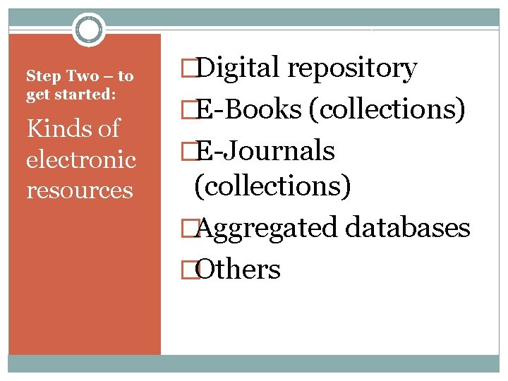 Step Two – to get started: Kinds of electronic resources �Digital repository �E-Books (collections)