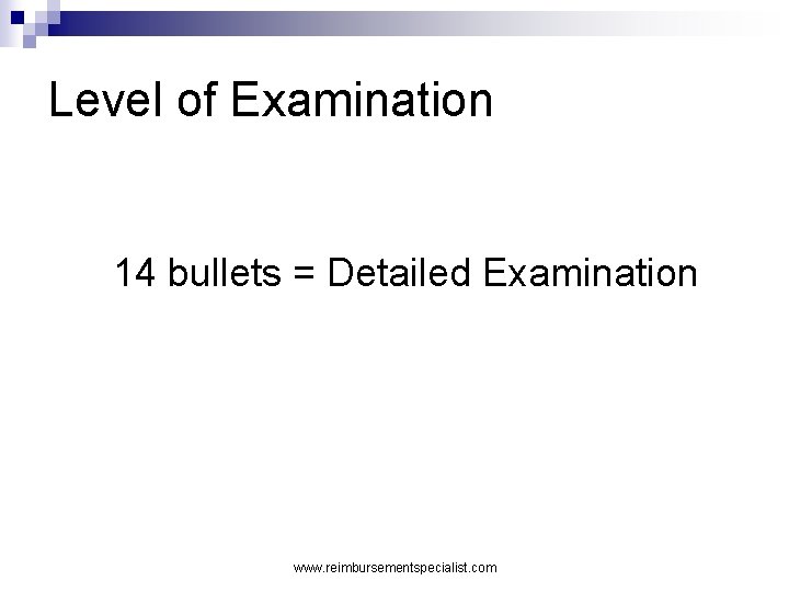 Level of Examination 14 bullets = Detailed Examination www. reimbursementspecialist. com 