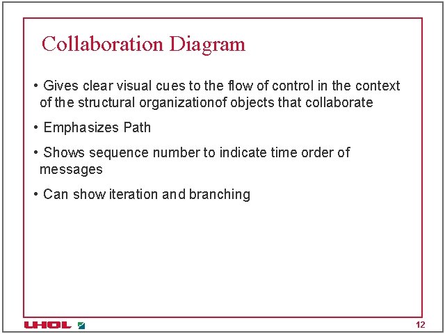 Collaboration Diagram • Gives clear visual cues to the flow of control in the Collaboration Diagram • Gives clear visual cues to the flow of control in the
