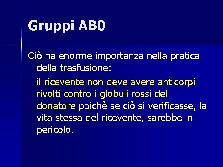 Gruppi AB 0 Ciò ha enorme importanza nella pratica della trasfusione: il ricevente non
