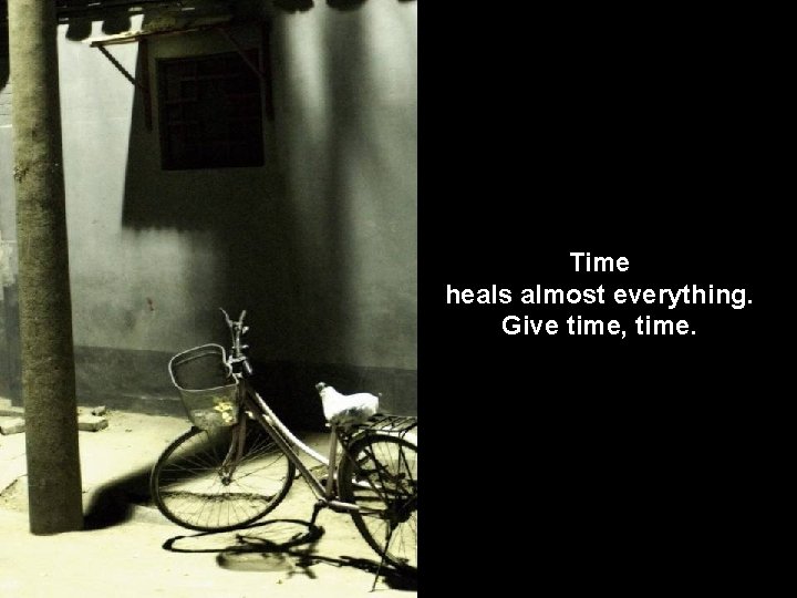 Time heals almost everything. Give time, time. 