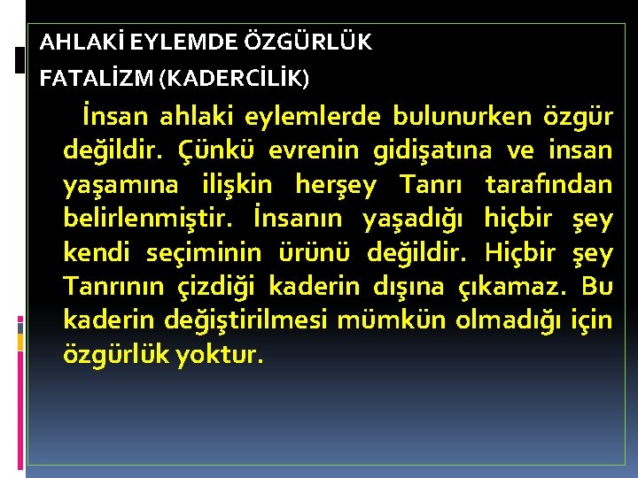 AHLAKİ EYLEMDE ÖZGÜRLÜK FATALİZM (KADERCİLİK) İnsan ahlaki eylemlerde bulunurken özgür değildir. Çünkü evrenin gidişatına