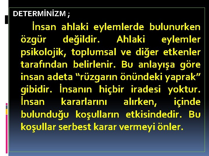 DETERMİNİZM ; İnsan ahlaki eylemlerde bulunurken özgür değildir. Ahlaki eylemler psikolojik, toplumsal ve diğer