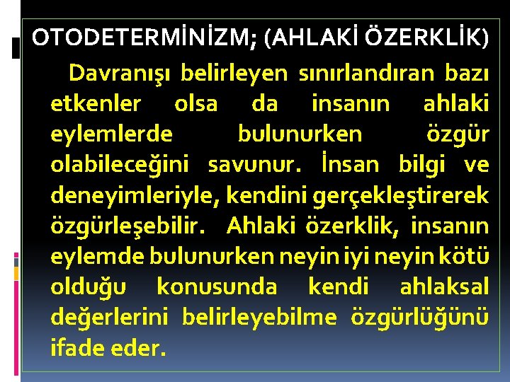 OTODETERMİNİZM; (AHLAKİ ÖZERKLİK) Davranışı belirleyen sınırlandıran bazı etkenler olsa da insanın ahlaki eylemlerde bulunurken