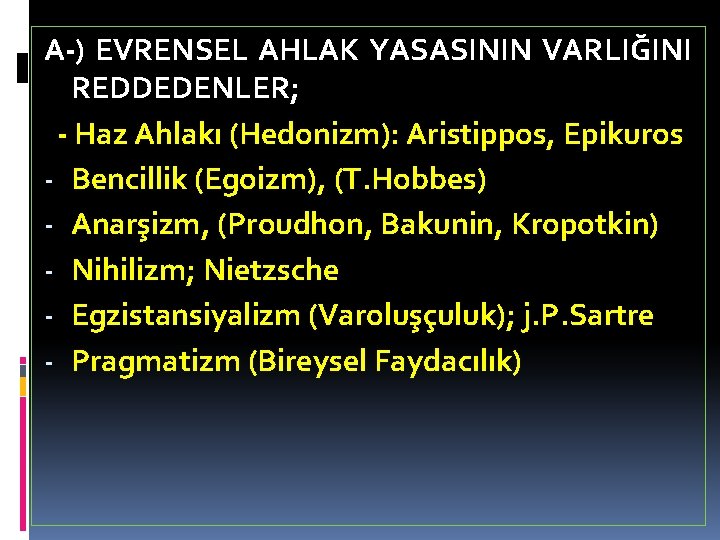 A-) EVRENSEL AHLAK YASASININ VARLIĞINI REDDEDENLER; - Haz Ahlakı (Hedonizm): Aristippos, Epikuros - Bencillik