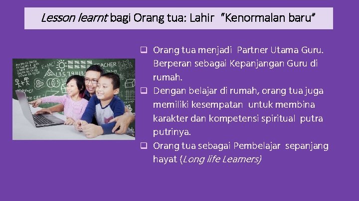 Lesson learnt bagi Orang tua: Lahir “Kenormalan baru” q Orang tua menjadi Partner Utama