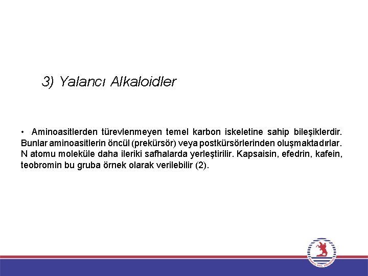 3) Yalancı Alkaloidler • Aminoasitlerden türevlenmeyen temel karbon iskeletine sahip bileşiklerdir. Bunlar aminoasitlerin öncül