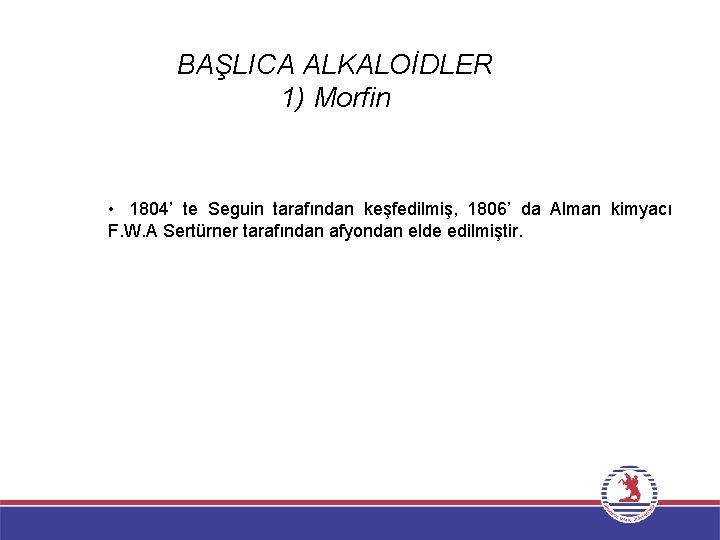 BAŞLICA ALKALOİDLER 1) Morfin • 1804’ te Seguin tarafından keşfedilmiş, 1806’ da Alman kimyacı