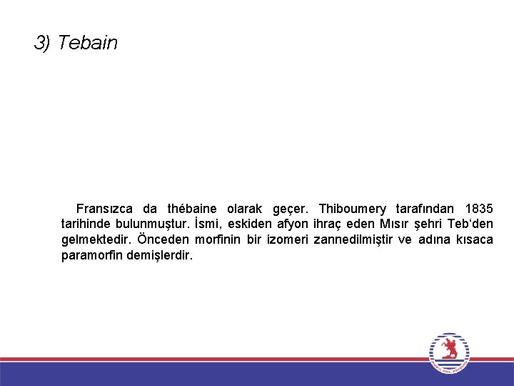 3) Tebain Fransızca da thébaine olarak geçer. Thiboumery tarafından 1835 tarihinde bulunmuştur. İsmi, eskiden