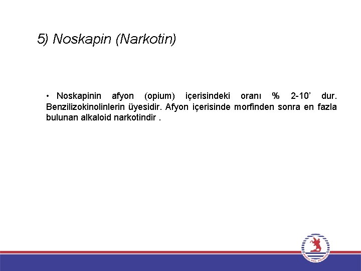 5) Noskapin (Narkotin) • Noskapinin afyon (opium) içerisindeki oranı % 2 -10’ dur. Benzilizokinolinlerin