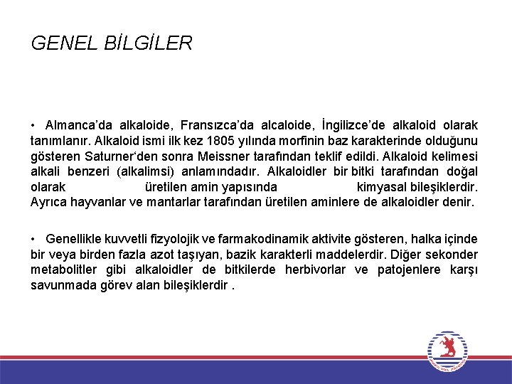 GENEL BİLGİLER • Almanca’da alkaloide, Fransızca’da alcaloide, İngilizce’de alkaloid olarak tanımlanır. Alkaloid ismi ilk