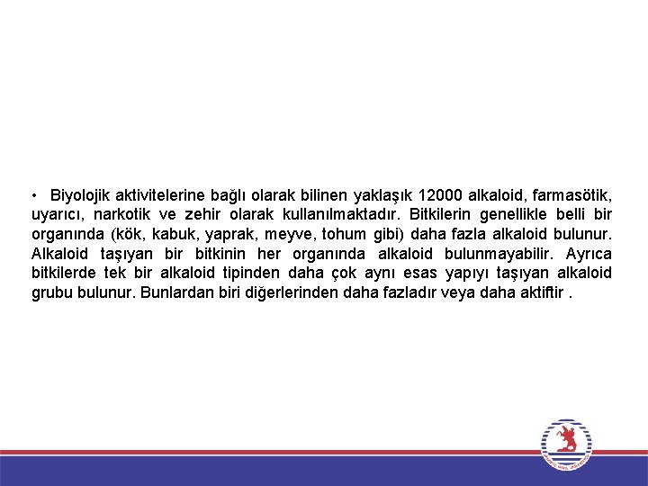  • Biyolojik aktivitelerine bağlı olarak bilinen yaklaşık 12000 alkaloid, farmasötik, uyarıcı, narkotik ve