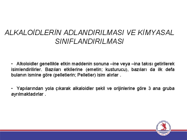 ALKALOİDLERİN ADLANDIRILMASI VE KİMYASAL SINIFLANDIRILMASI • Alkoloidler genellikle etkin maddenin sonuna –ine veya –ina