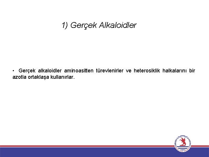 1) Gerçek Alkaloidler • Gerçek alkaloidler aminoasitten türevlenirler ve heterosiklik halkalarını bir azotla ortaklaşa