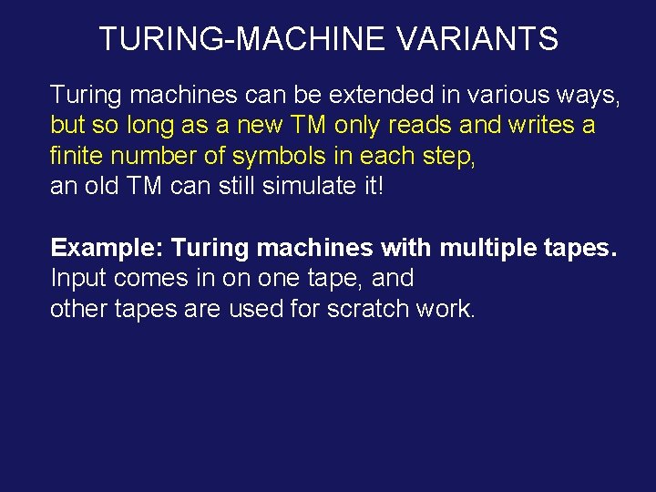TURING-MACHINE VARIANTS Turing machines can be extended in various ways, but so long as
