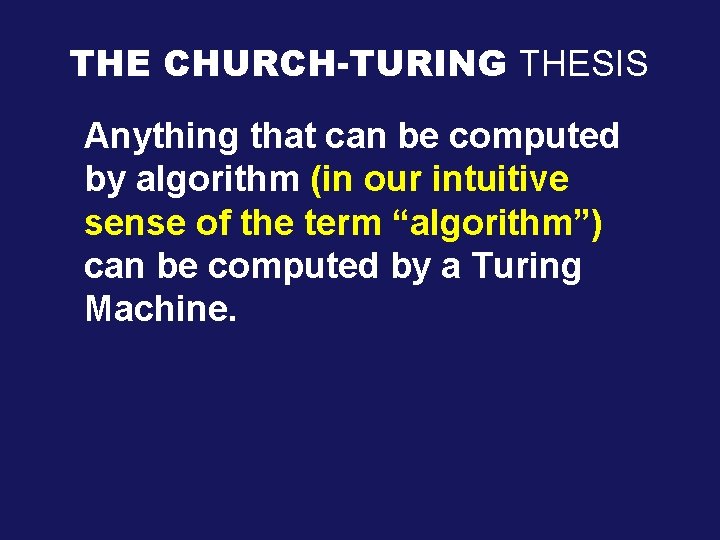 THE CHURCH-TURING THESIS Anything that can be computed by algorithm (in our intuitive sense