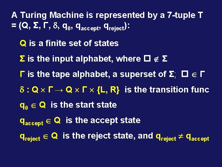 A Turing Machine is represented by a 7 -tuple T = (Q, Σ, Γ,