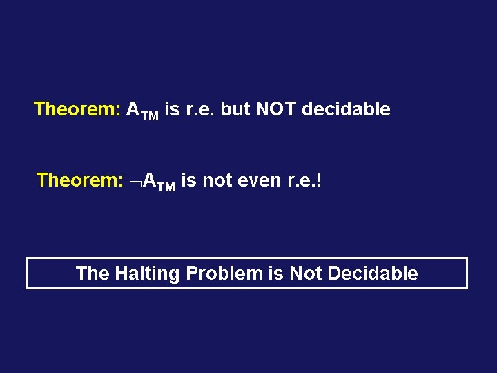 Theorem: ATM is r. e. but NOT decidable Theorem: ATM is not even r.