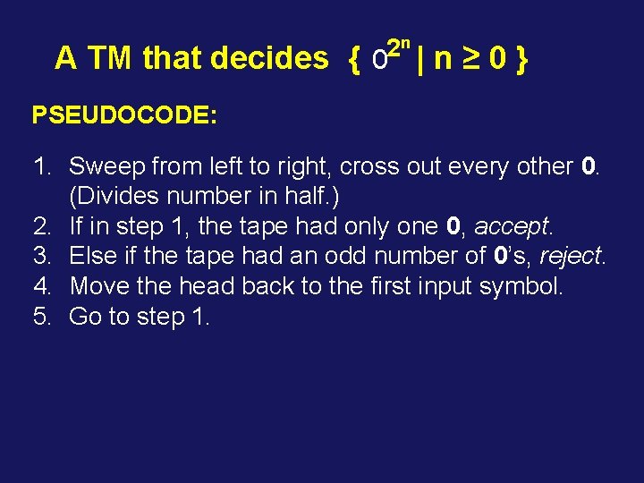 2 n A TM that decides { 0 | n ≥ 0 } PSEUDOCODE: