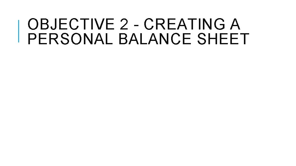 OBJECTIVE 2 - CREATING A PERSONAL BALANCE SHEET 