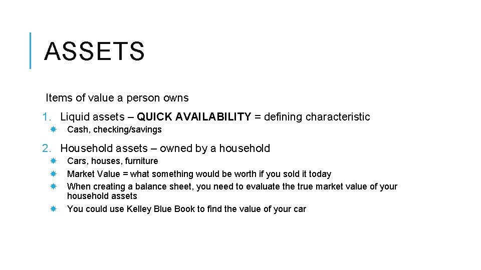 ASSETS Items of value a person owns 1. Liquid assets – QUICK AVAILABILITY =