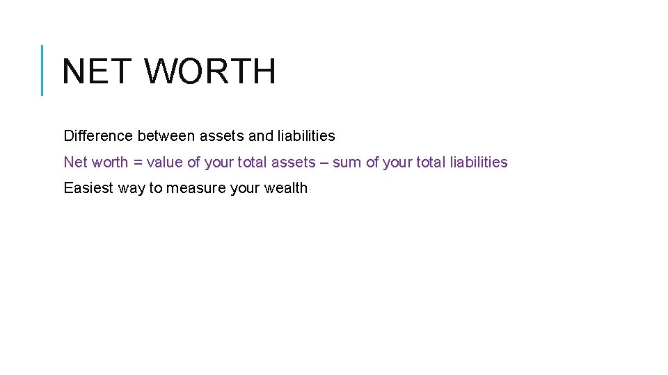 NET WORTH Difference between assets and liabilities Net worth = value of your total