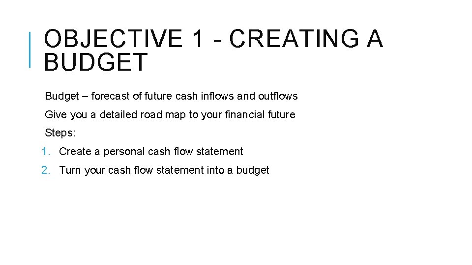 OBJECTIVE 1 - CREATING A BUDGET Budget – forecast of future cash inflows and