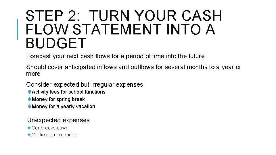 STEP 2: TURN YOUR CASH FLOW STATEMENT INTO A BUDGET Forecast your next cash