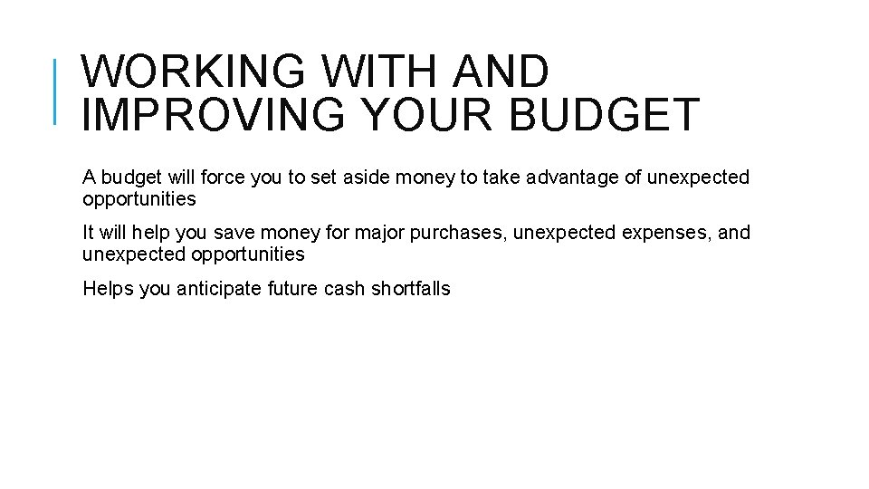 WORKING WITH AND IMPROVING YOUR BUDGET A budget will force you to set aside