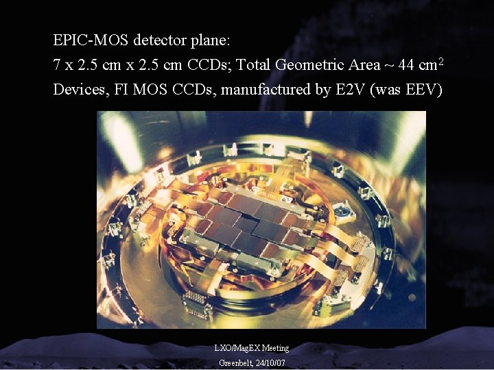 EPIC-MOS detector plane: 7 x 2. 5 cm CCDs; Total Geometric Area ~ 44