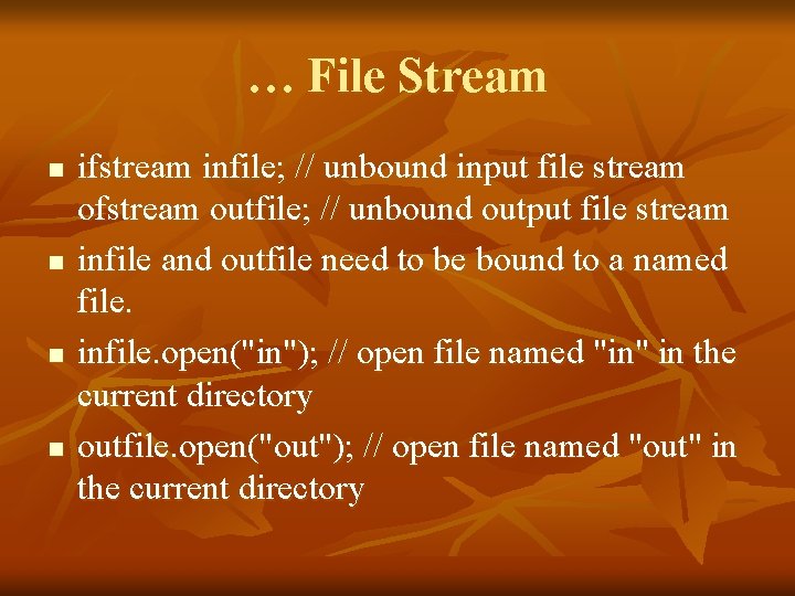 … File Stream n n ifstream infile; // unbound input file stream ofstream outfile;