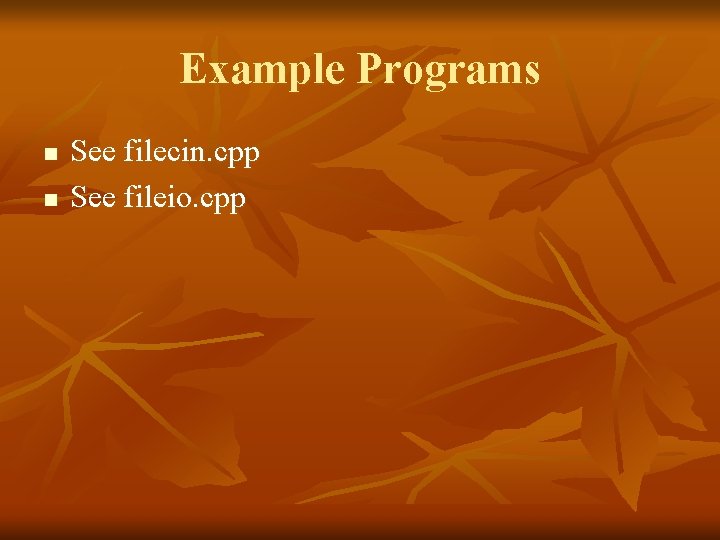 Example Programs n n See filecin. cpp See fileio. cpp 