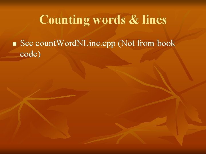 Counting words & lines n See count. Word. NLine. cpp (Not from book code)
