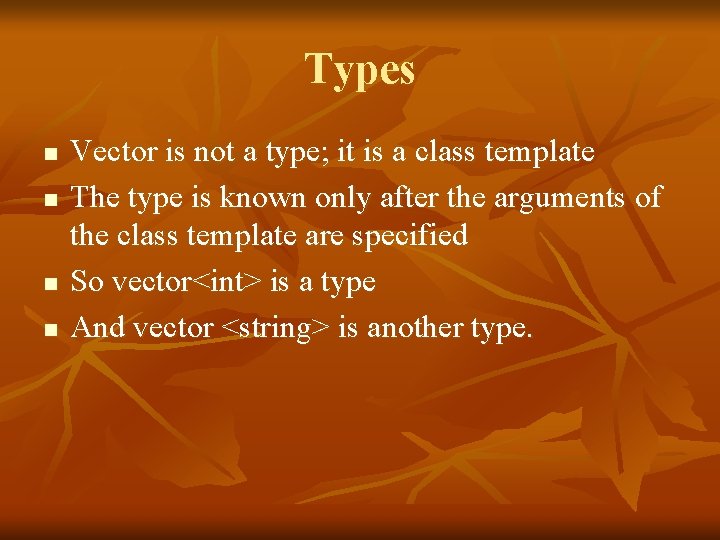 Types n n Vector is not a type; it is a class template The