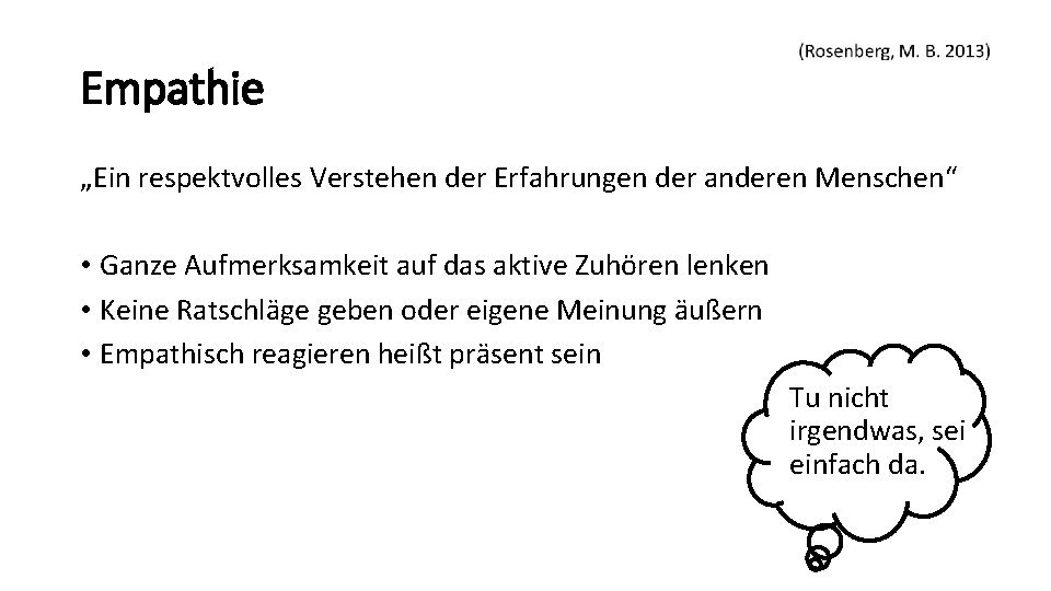 Empathie „Ein respektvolles Verstehen der Erfahrungen der anderen Menschen“ • Ganze Aufmerksamkeit auf das