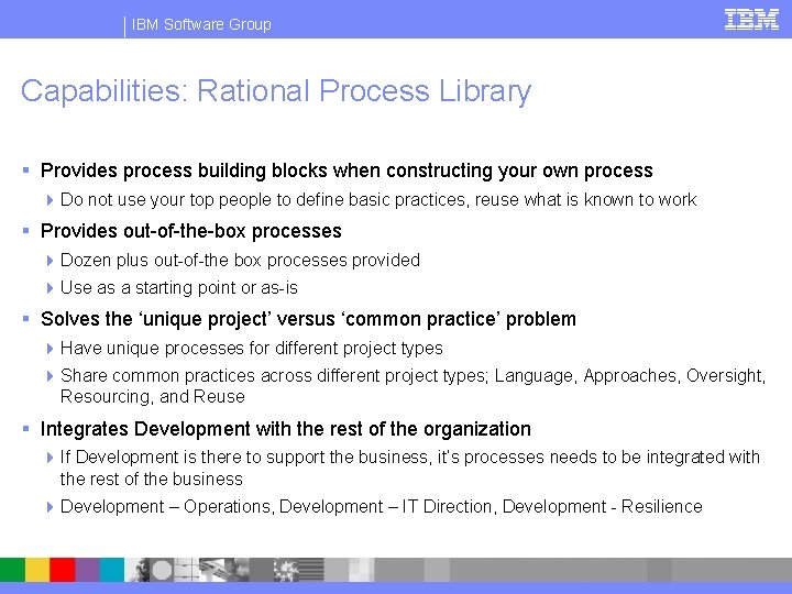 IBM Software Group Capabilities: Rational Process Library § Provides process building blocks when constructing