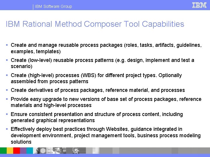 IBM Software Group IBM Rational Method Composer Tool Capabilities § Create and manage reusable