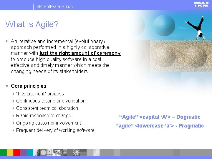 IBM Software Group What is Agile? § An iterative and incremental (evolutionary) approach performed